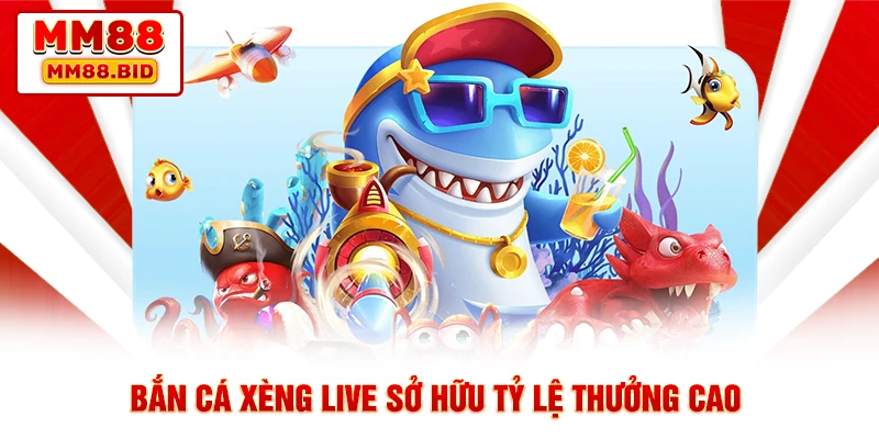 Bắn cá xèng live sở hữu tỷ lệ thưởng cao