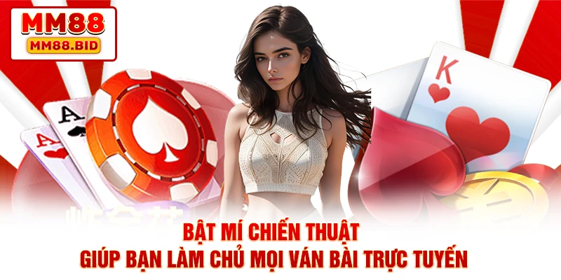 Bật mí chiến thuật giúp bạn làm chủ mọi ván bài trực tuyến
