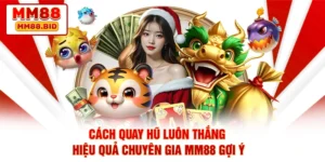 Cách Quay Hũ Luôn Thắng Hiệu Quả Chuyên Gia MM88 Gợi Ý