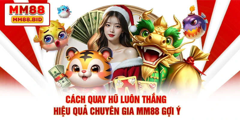 Cách Quay Hũ Luôn Thắng Hiệu Quả Chuyên Gia MM88 Gợi Ý