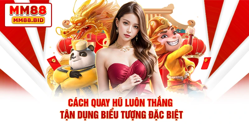 Cách quay hũ luôn thắng tận dụng biểu tượng đặc biệt