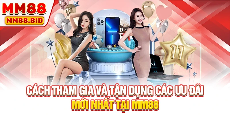 Cách tham gia và tận dụng các ưu đãi mới nhất tại MM88