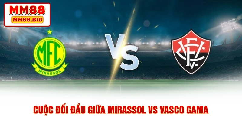 Cuộc đối đầu giữa Mirassol vs Vasco Gama