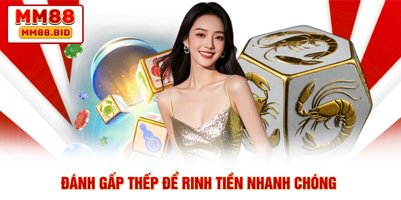 Đánh gấp thếp để rinh tiền nhanh chóng