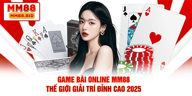 Game Bài Online MM88 - Thế Giới Giải Trí Đỉnh Cao 2025