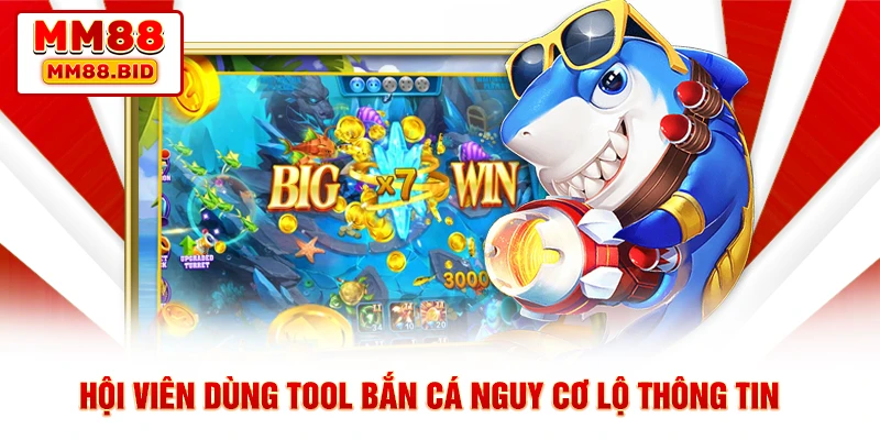 Hội viên dùng tool bắn cá nguy cơ lộ thông tin