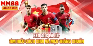 Kèo AOS Là Gì? Tìm Hiểu Cách Chơi Và Mẹo Thắng Chuẩn