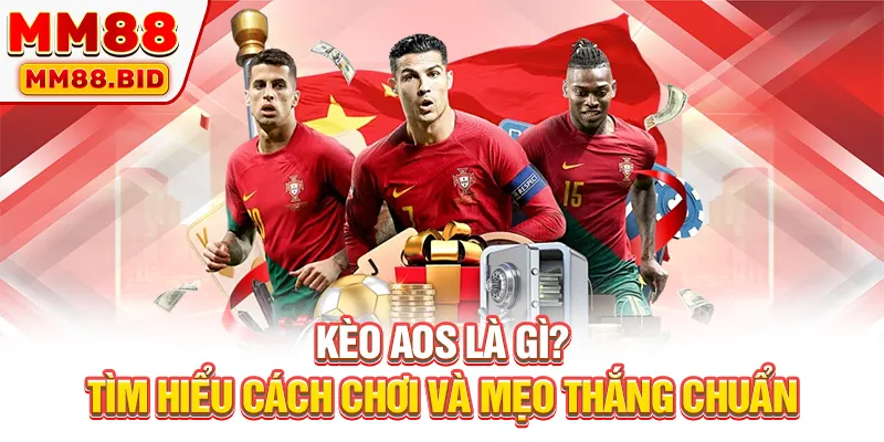 Kèo AOS Là Gì? Tìm Hiểu Cách Chơi Và Mẹo Thắng Chuẩn