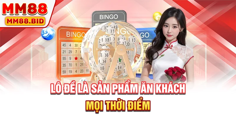 Lô đề là sản phẩm ăn khách mọi thời điểm