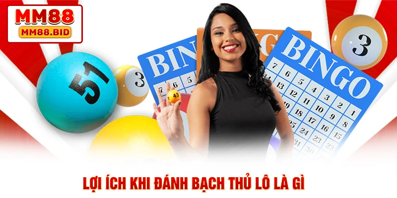 Lợi ích khi đánh bạch thủ lô là gì