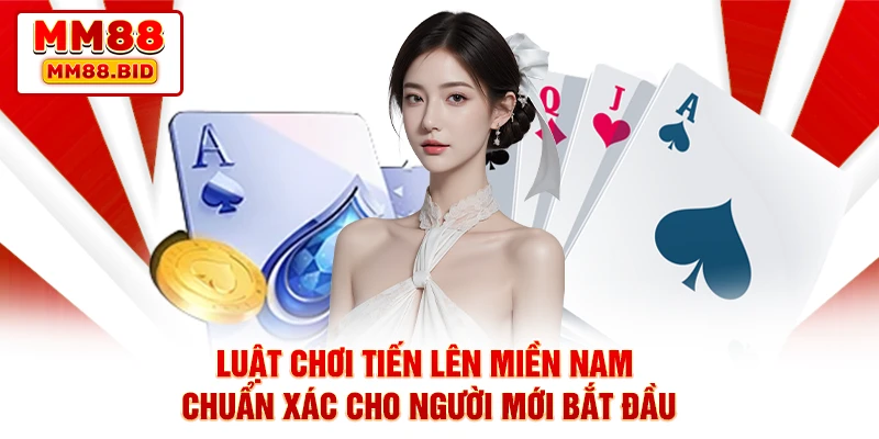 Luật chơi tiến lên miền nam chuẩn xác cho người mới bắt đầu