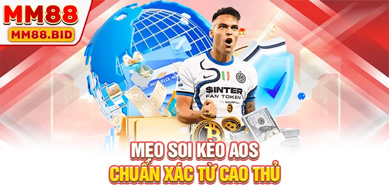 Mẹo soi kèo AOS chuẩn xác từ cao thủ