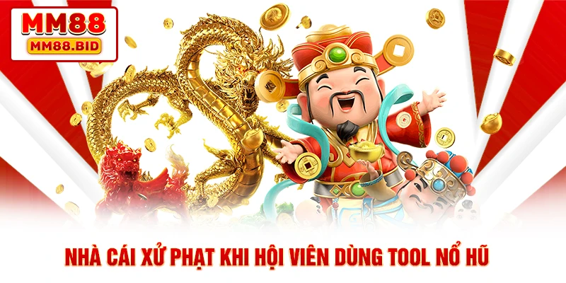 Nhà cái xử phạt khi hội viên dùng tool Nổ hũ