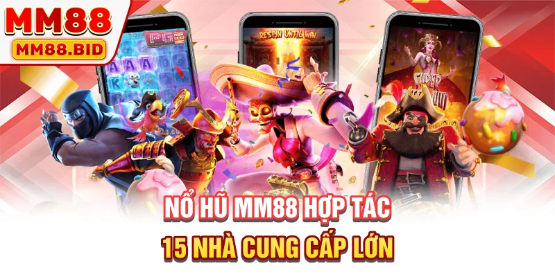 Nổ hũ MM88 hợp tác 15 nhà cung cấp lớn
