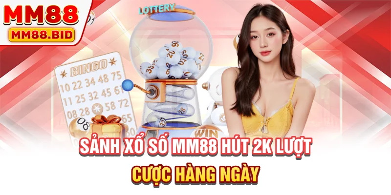 Sảnh xổ số MM88 hút 2k lượt cược hàng ngày