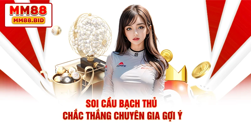 Soi cầu bạch thủ chắc thắng chuyên gia gợi ý