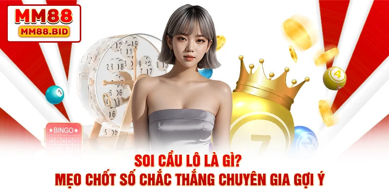 Soi Cầu Lô Là Gì? Mẹo Chốt Số Chắc Thắng Chuyên Gia Gợi Ý
