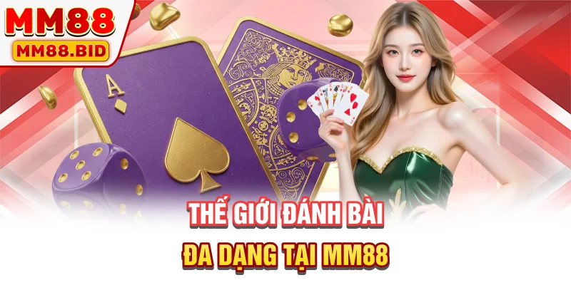 Thế giới đánh bài đa dạng tại MM88