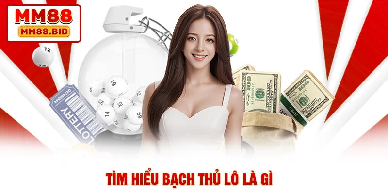 Tìm hiểu bạch thủ lô là gì