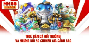 Tool Bắn Cá Đổi Thưởng Và Những Rủi Ro Chuyên Gia Cảnh Báo