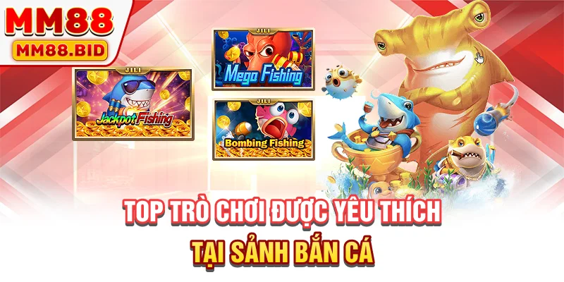 TOP trò chơi được yêu thích tại sảnh bắn cá