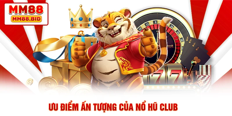 Ưu điểm ấn tượng của Nổ hũ Club