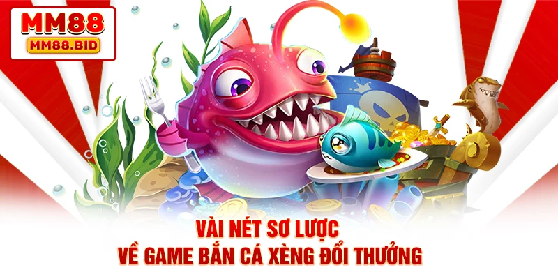 Vài nét sơ lược về game bắn cá xèng đổi thưởng
