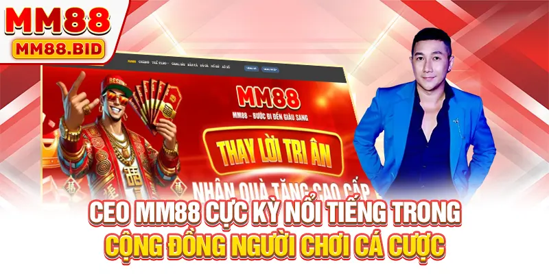 CEO MM88 cực kỳ nổi tiếng trong cộng đồng người chơi cá cược