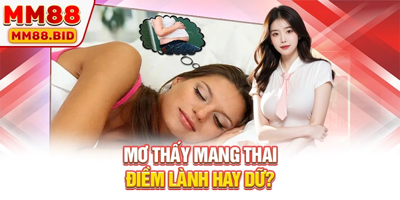 Mơ thấy mang thai điềm lành hay dữ?