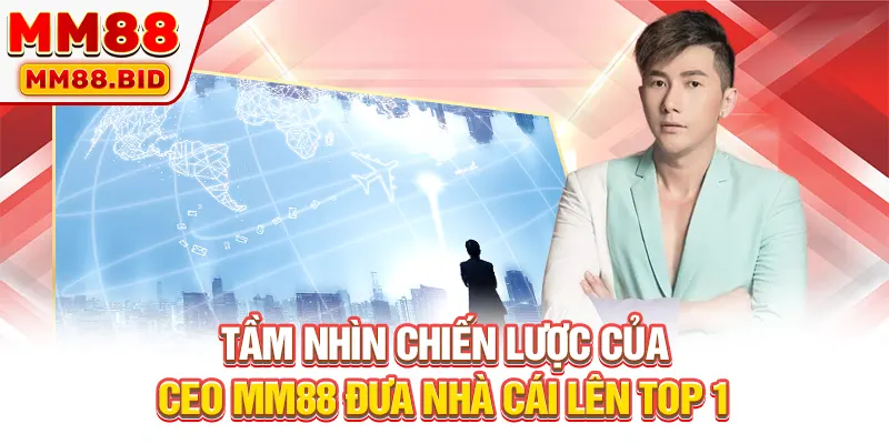 Tầm nhìn chiến lược của CEO MM88 đưa nhà cái lên top 1