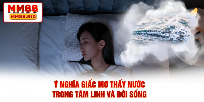 Ý nghĩa giấc mơ thấy nước trong tâm linh và đời sống