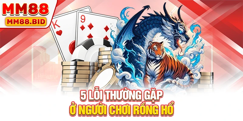 5 lỗi thường gặp ở người chơi Rồng Hổ