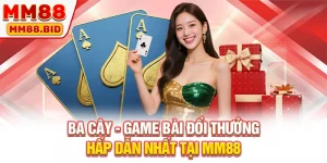 Ba Cây - Game Bài Đổi Thưởng Hấp Dẫn Nhất 2025 Tại MM88