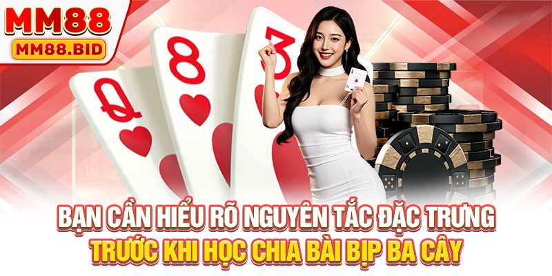 Bạn cần hiểu rõ nguyên tắc đặc trưng trước khi học chia bài bịp ba cây