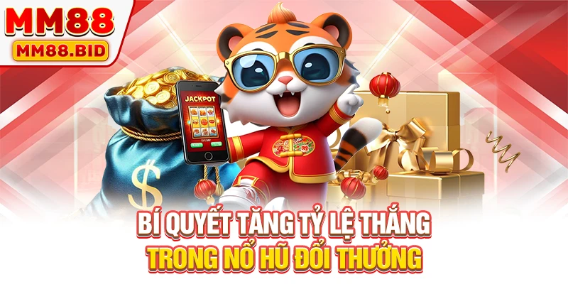 Bí quyết tăng tỷ lệ thắng trong nổ hũ đổi thưởng