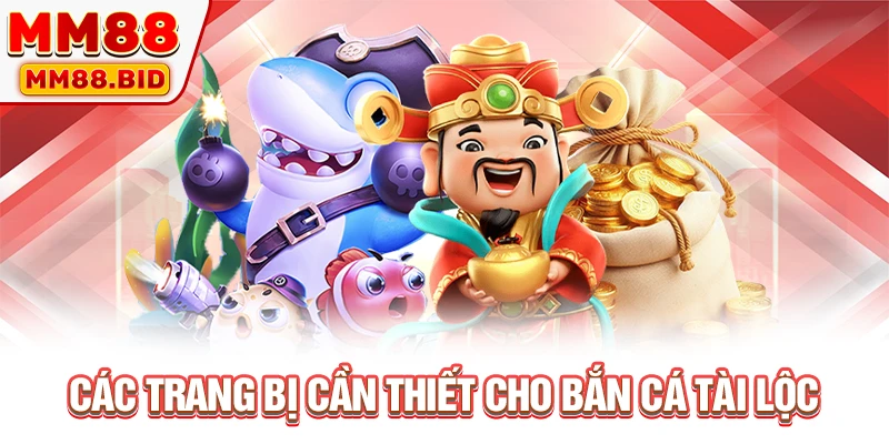 Các trang bị cần thiết cho bắn cá Tài Lộc