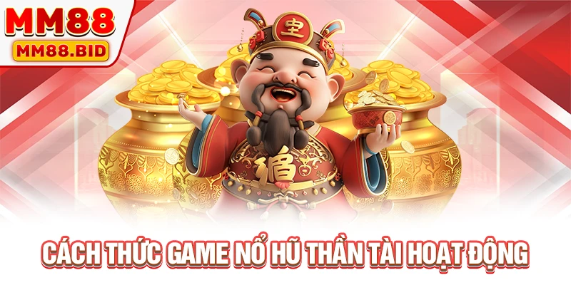 Cách thức game nổ hũ Thần Tài hoạt động