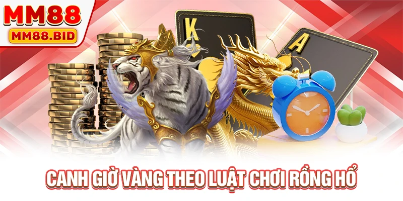 Canh giờ vàng theo luật chơi Rồng Hổ