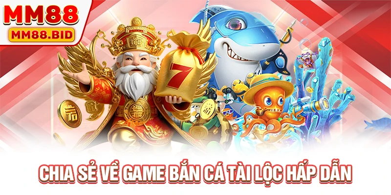 Chia sẻ về game bắn cá Tài Lộc hấp dẫn