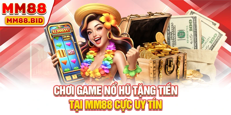 Chơi game nổ hũ tặng tiền tại MM88 cực uy tín