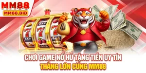 Chơi Game Nổ Hũ Tặng Tiền Uy Tín - Thắng Lớn Cùng MM88