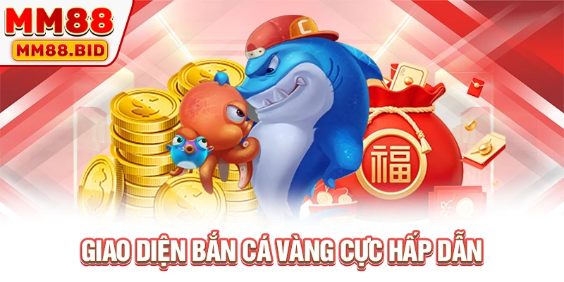 Giao diện bắn cá vàng cực hấp dẫn