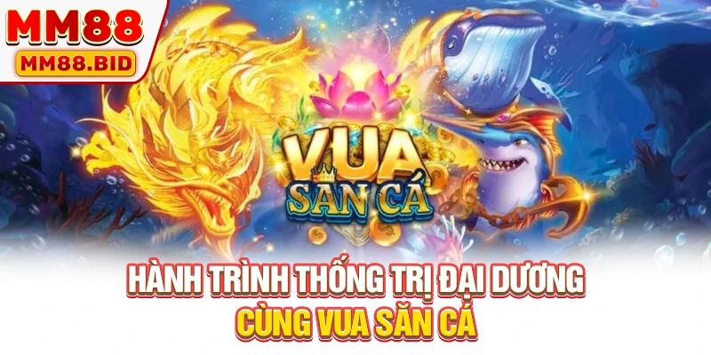 Hành trình thống trị đại dương cùng vua săn cá