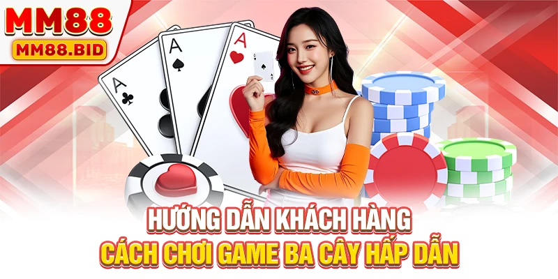 Hướng dẫn khách hàng cách chơi game ba cây hấp dẫn