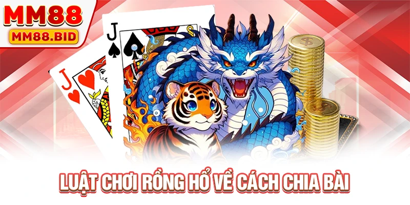Luật chơi Rồng Hổ về cách chia bài