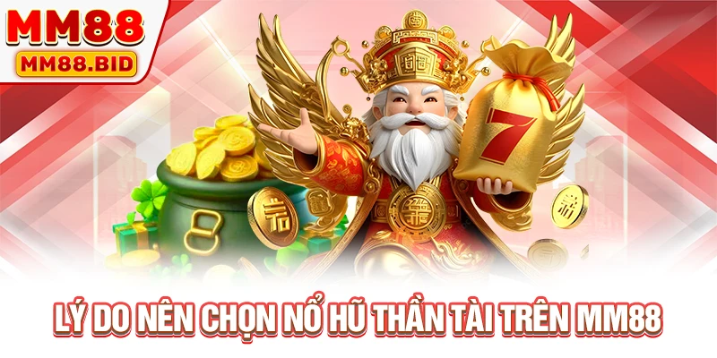 Lý do nên chọn nổ hũ thần tài trên MM88