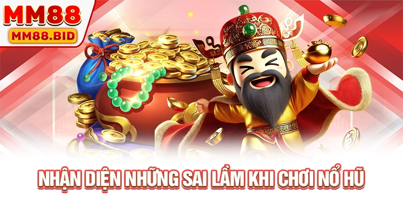Nhận diện những sai lầm khi chơi nổ hũ