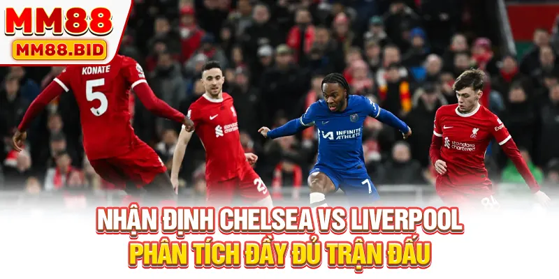 Nhận định Chelsea vs Liverpool về đội hình thi đấu