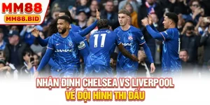 Nhận Định Chelsea Vs Liverpool - Phân Tích Đầy Đủ Trận Đấu