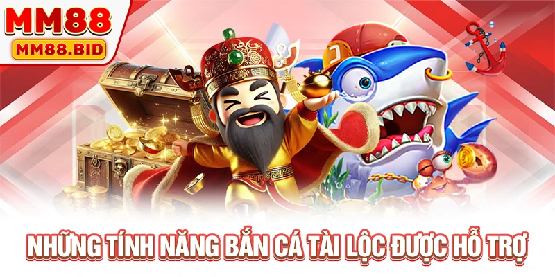 Những tính năng bắn cá Tài Lộc được hỗ trợ